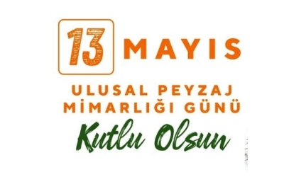 13 Mayıs Ulusal Peyzaj Mimarlığı Günü Kutlu Olsun