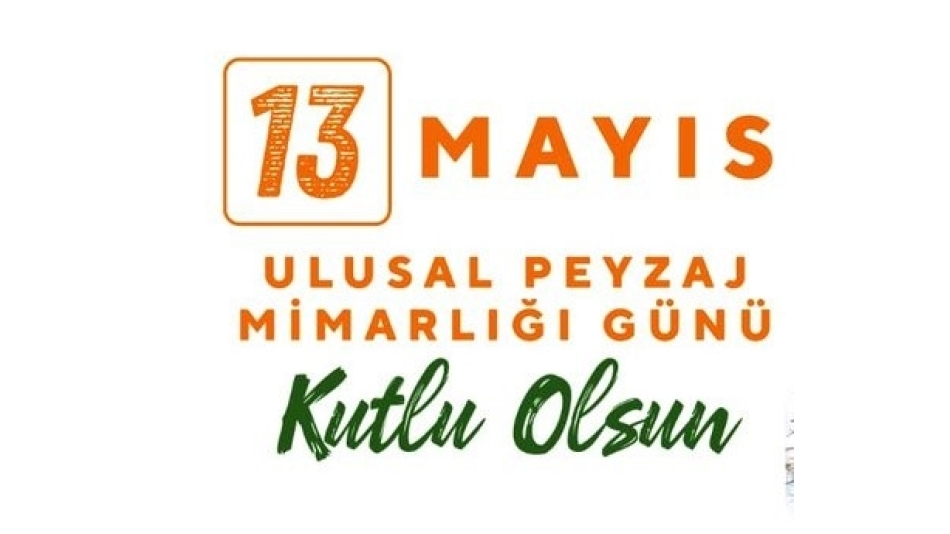 13 Mayıs Ulusal Peyzaj Mimarlığı Günü Kutlu Olsun